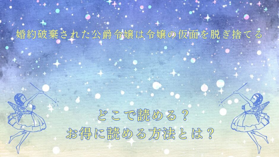 『婚約破棄された公爵令嬢は令嬢の仮面を脱ぎ捨てる』が読めるサイトは？