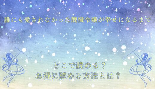 誰にも愛されなかった醜穢令嬢が幸せになるまで が読めるサイトは？