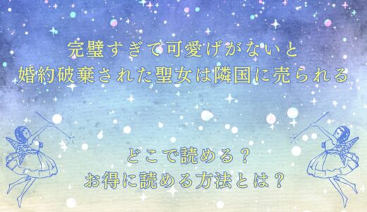 完璧すぎて可愛げがないと婚約破棄された聖女は隣国に売られる が読めるサイトは？
